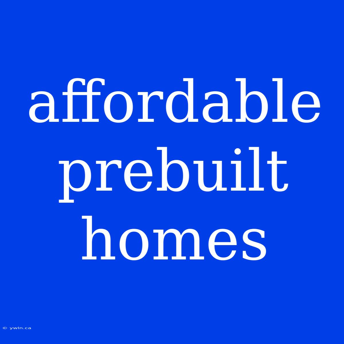 Affordable Prebuilt Homes