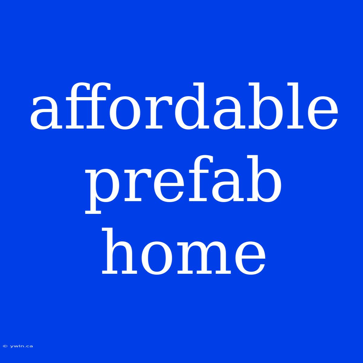 Affordable Prefab Home