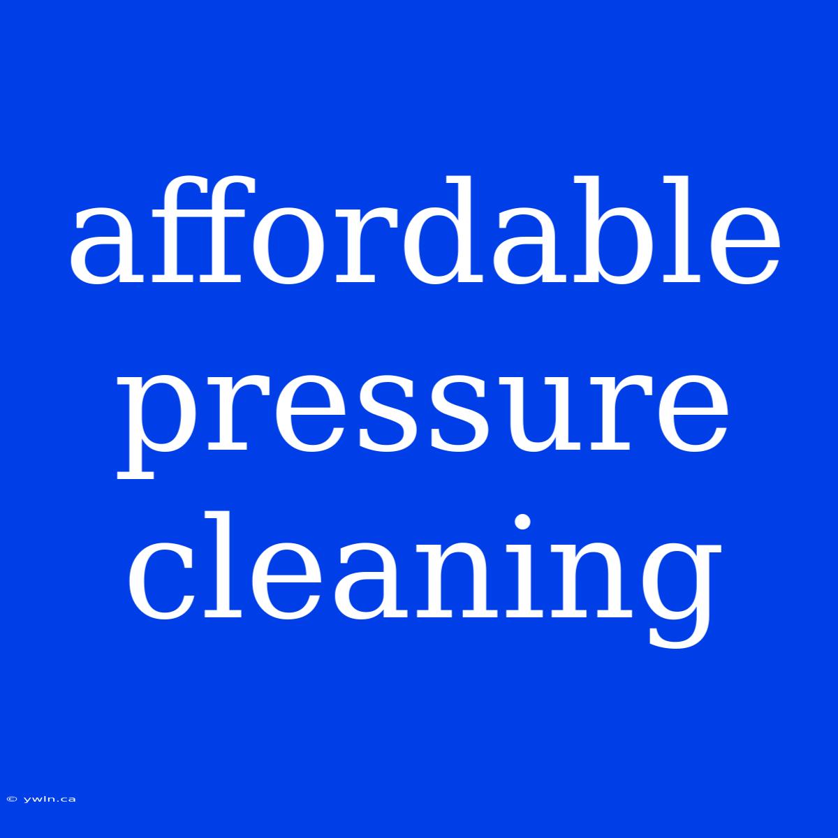 Affordable Pressure Cleaning