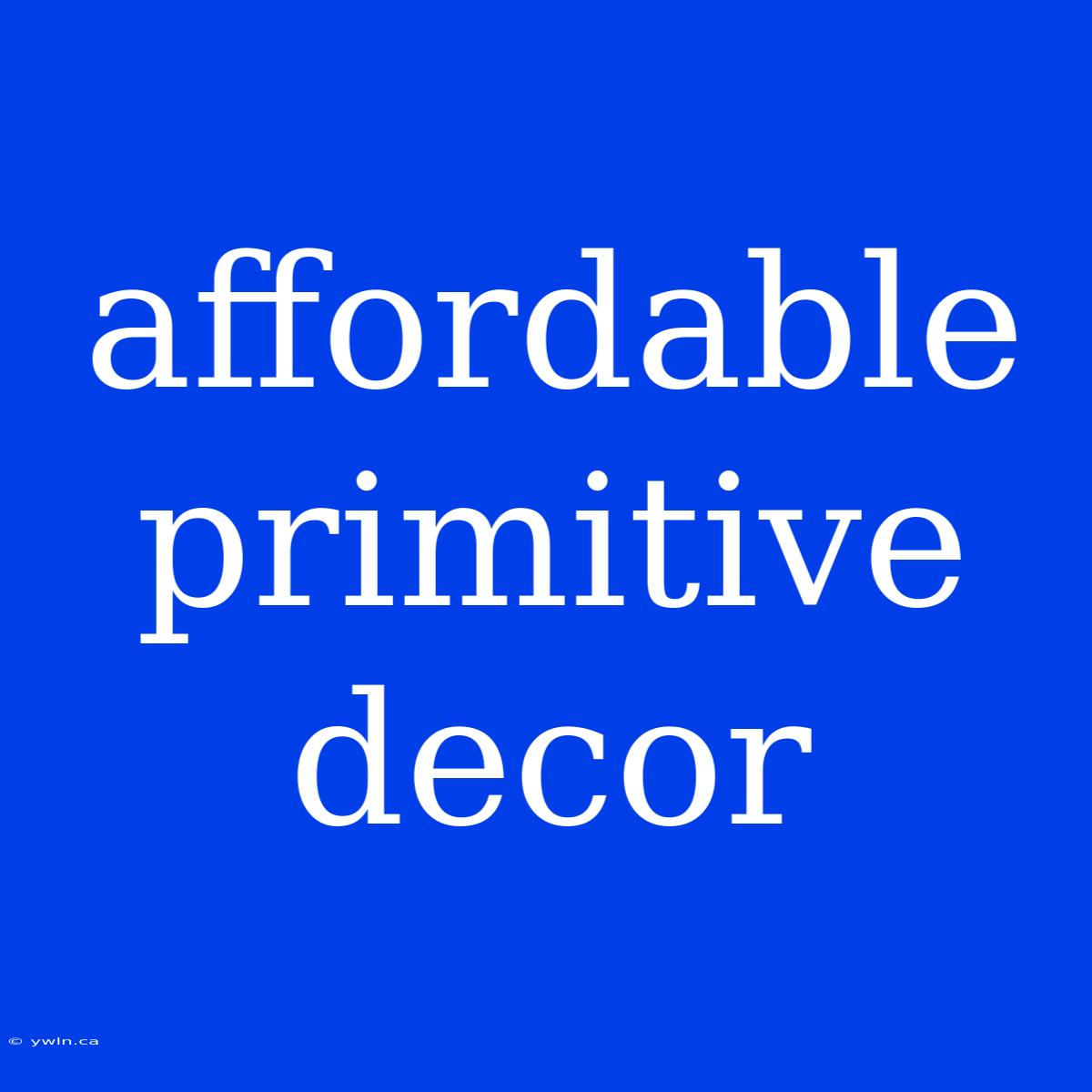 Affordable Primitive Decor