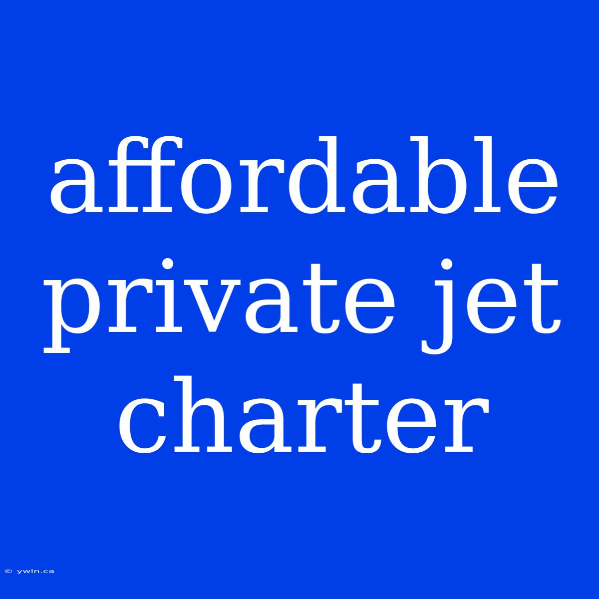 Affordable Private Jet Charter