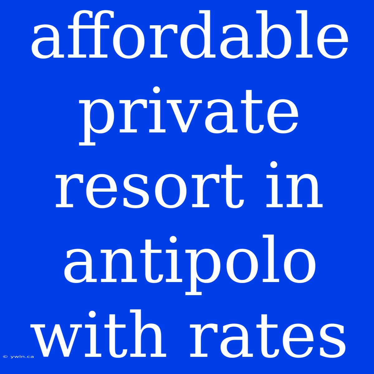 Affordable Private Resort In Antipolo With Rates