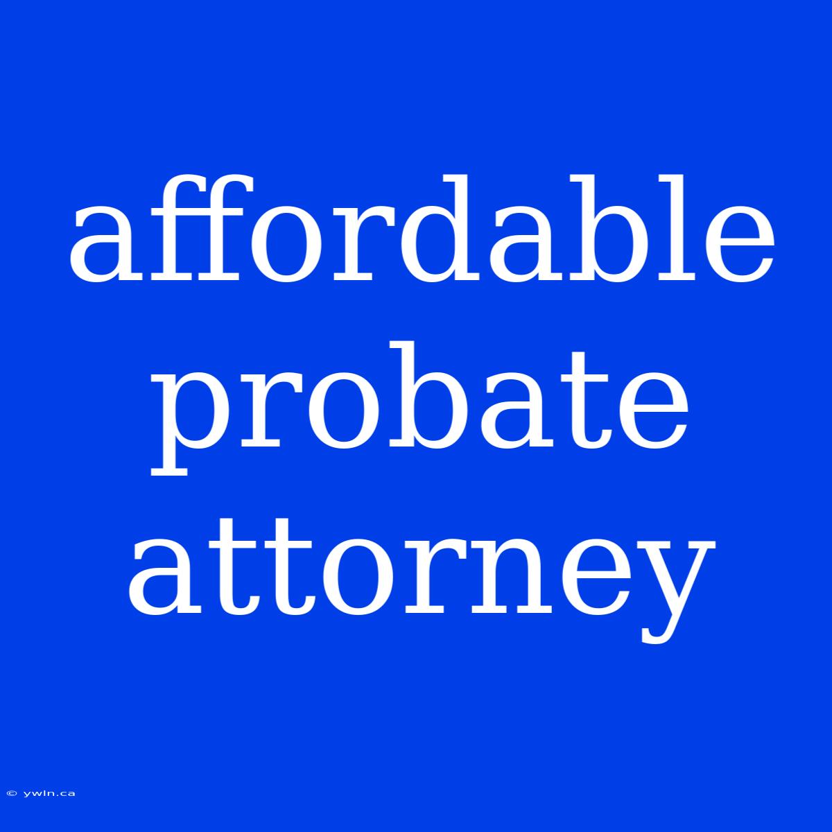 Affordable Probate Attorney