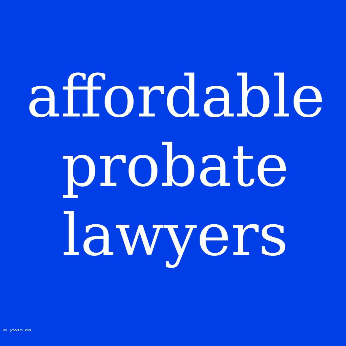 Affordable Probate Lawyers