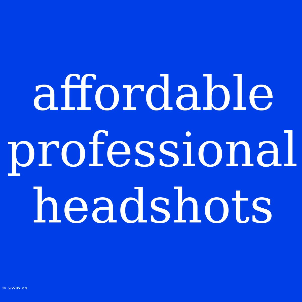 Affordable Professional Headshots