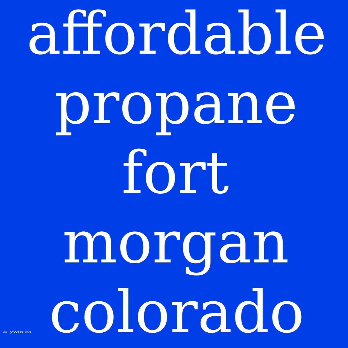 Affordable Propane Fort Morgan Colorado