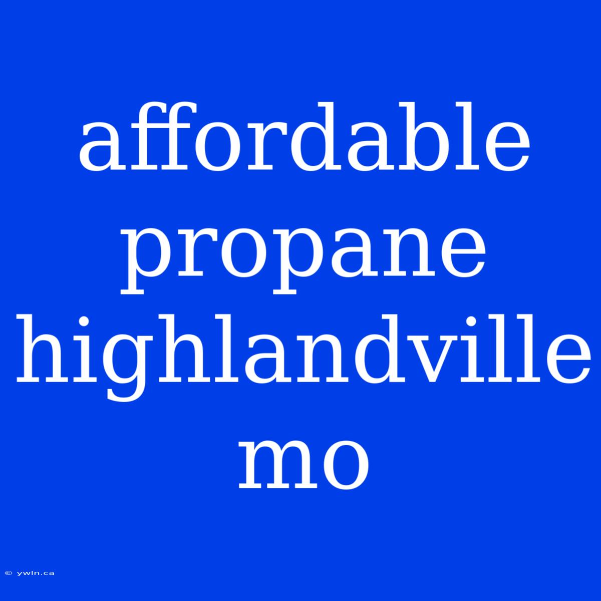 Affordable Propane Highlandville Mo