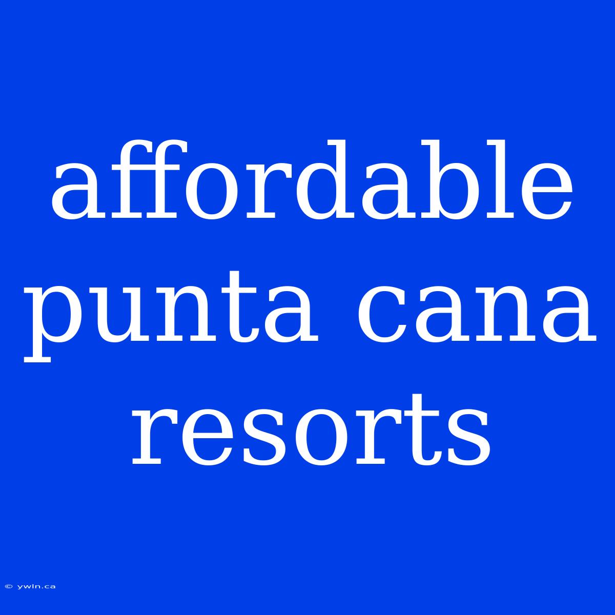 Affordable Punta Cana Resorts