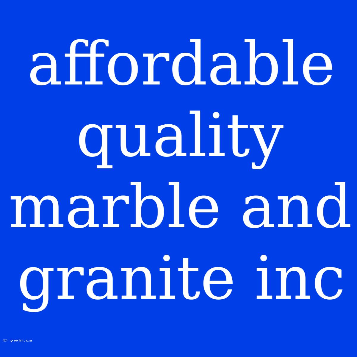 Affordable Quality Marble And Granite Inc