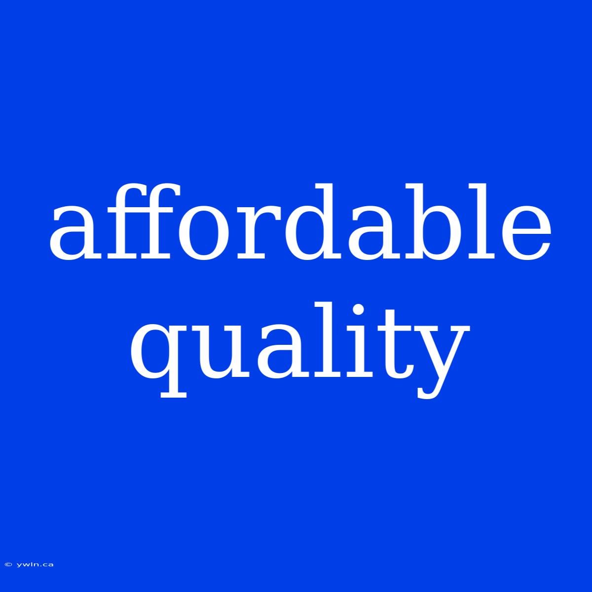 Affordable Quality