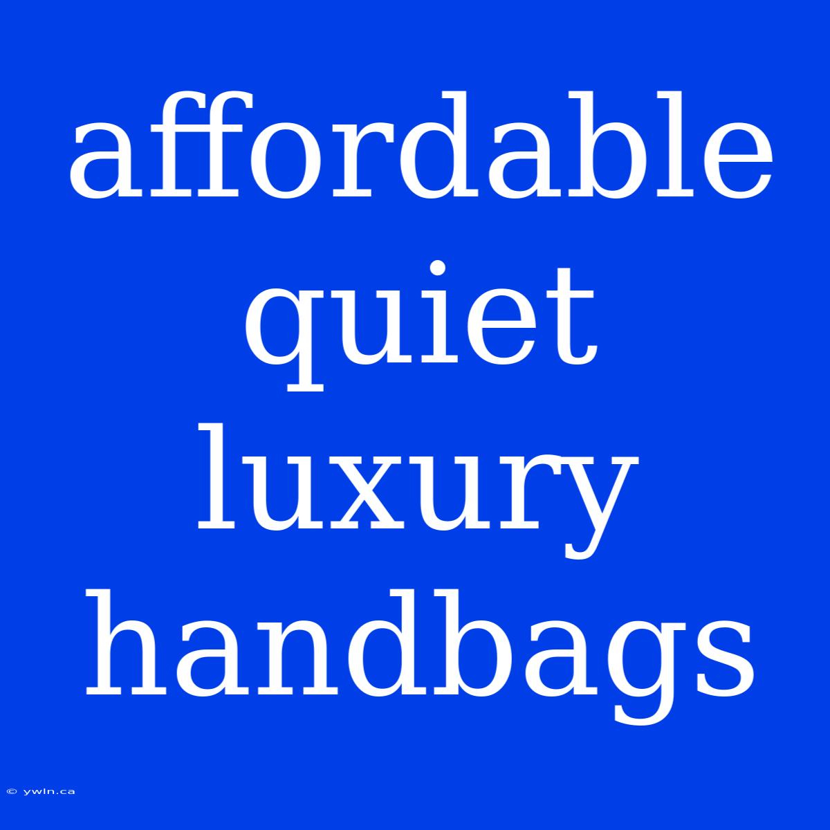 Affordable Quiet Luxury Handbags