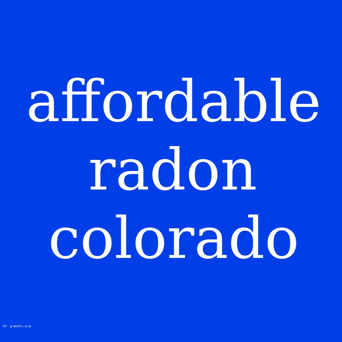 Affordable Radon Colorado