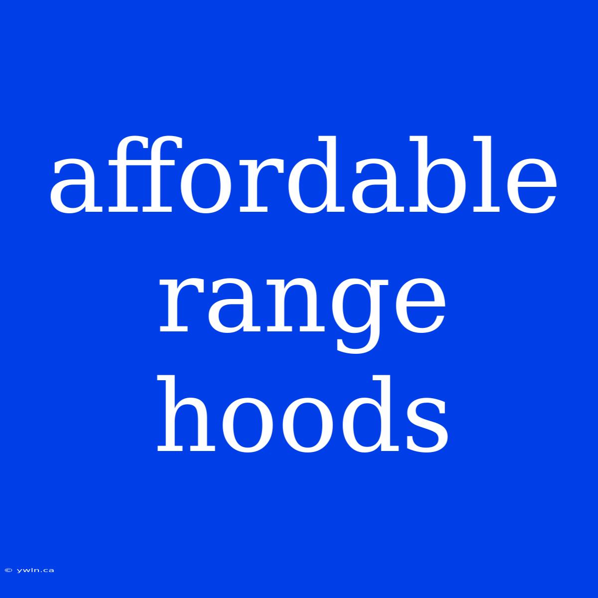 Affordable Range Hoods