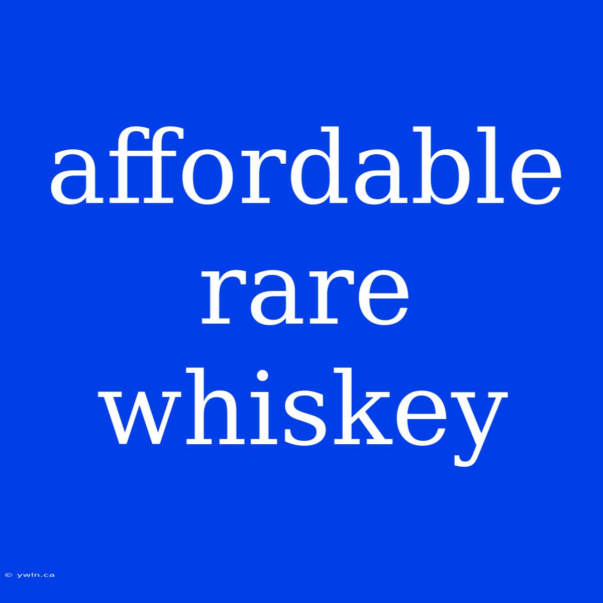 Affordable Rare Whiskey