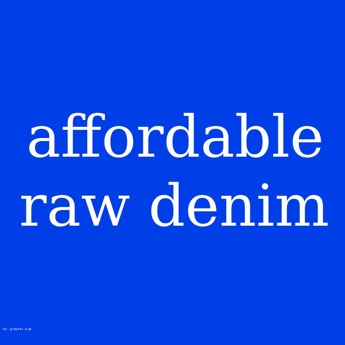 Affordable Raw Denim