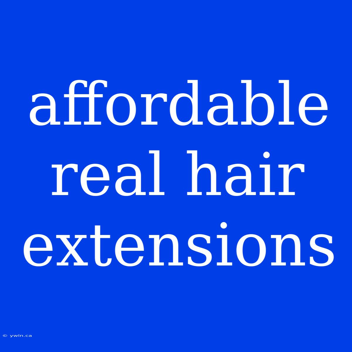 Affordable Real Hair Extensions