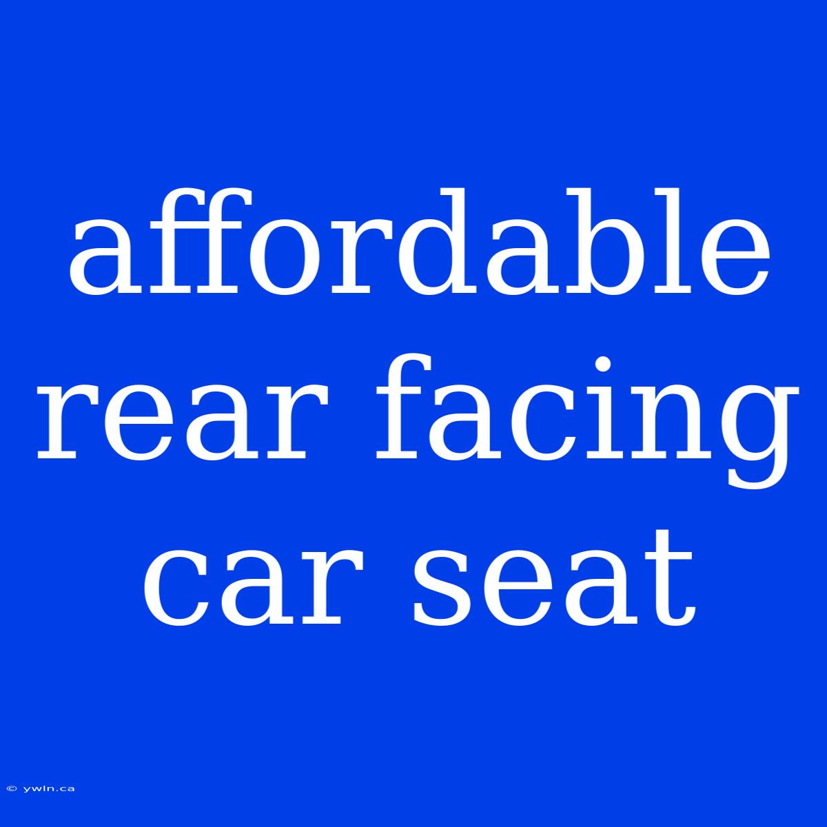 Affordable Rear Facing Car Seat