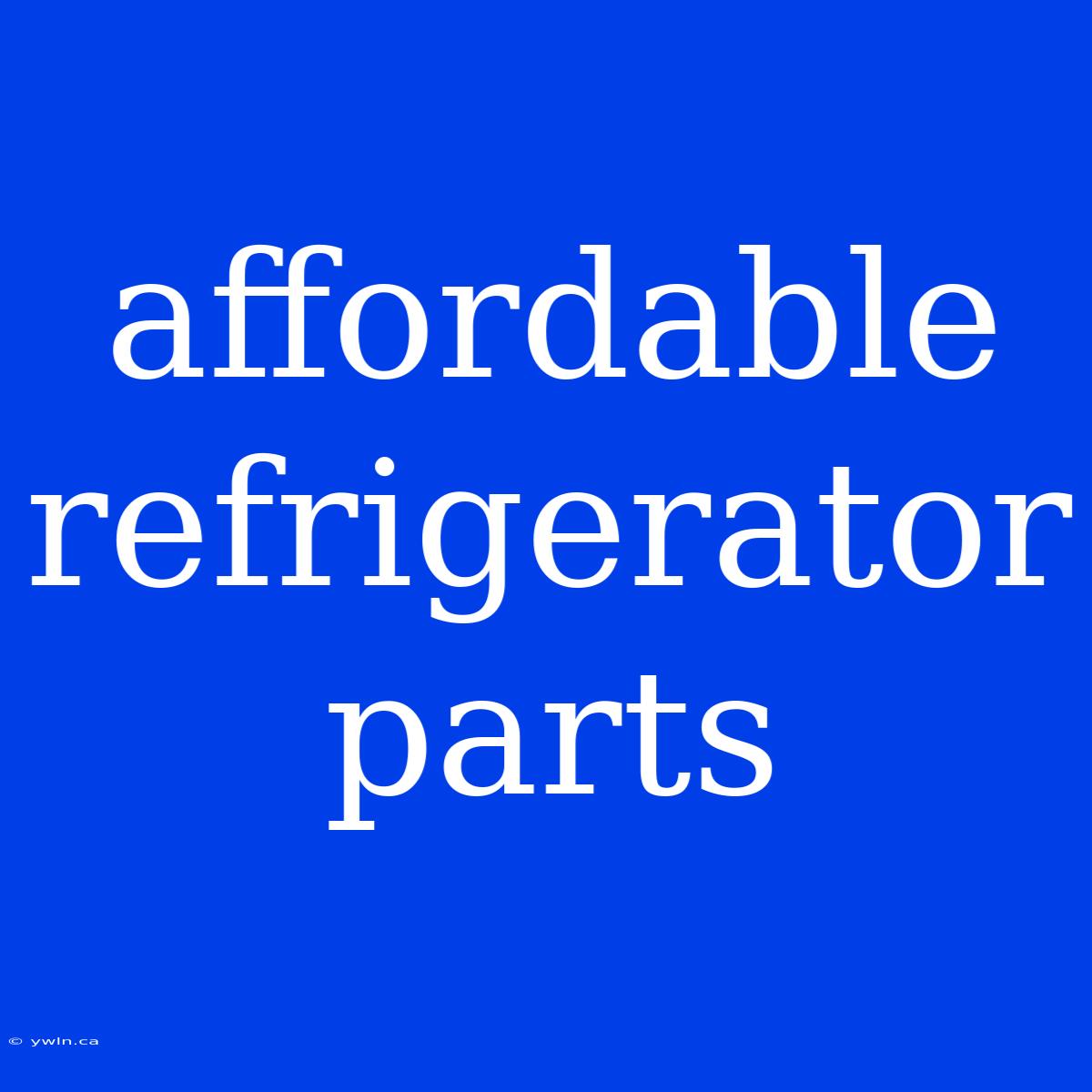 Affordable Refrigerator Parts