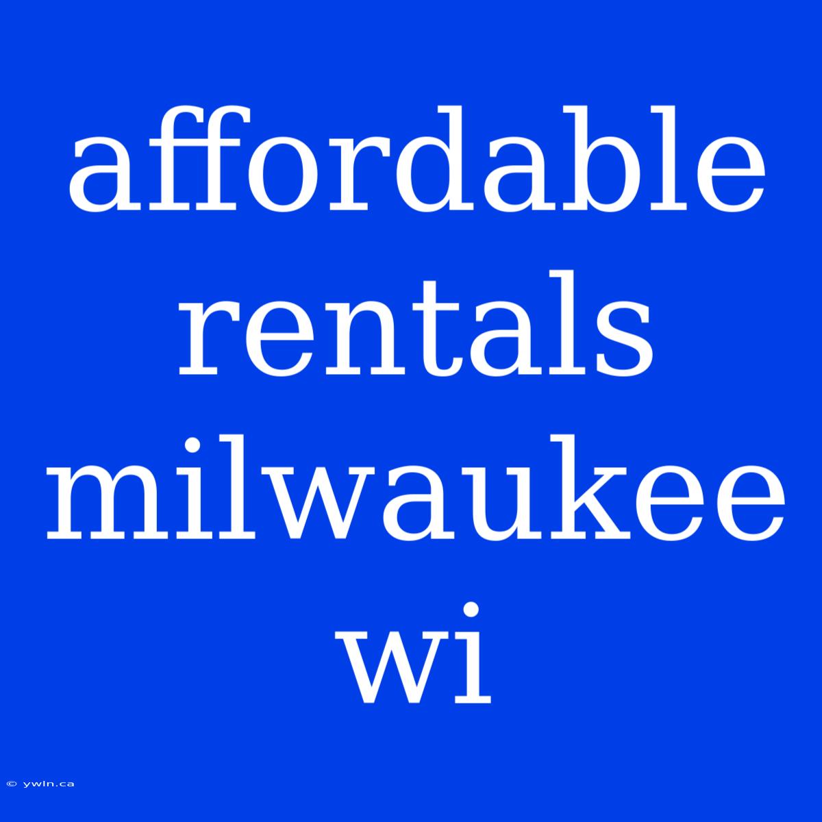 Affordable Rentals Milwaukee Wi