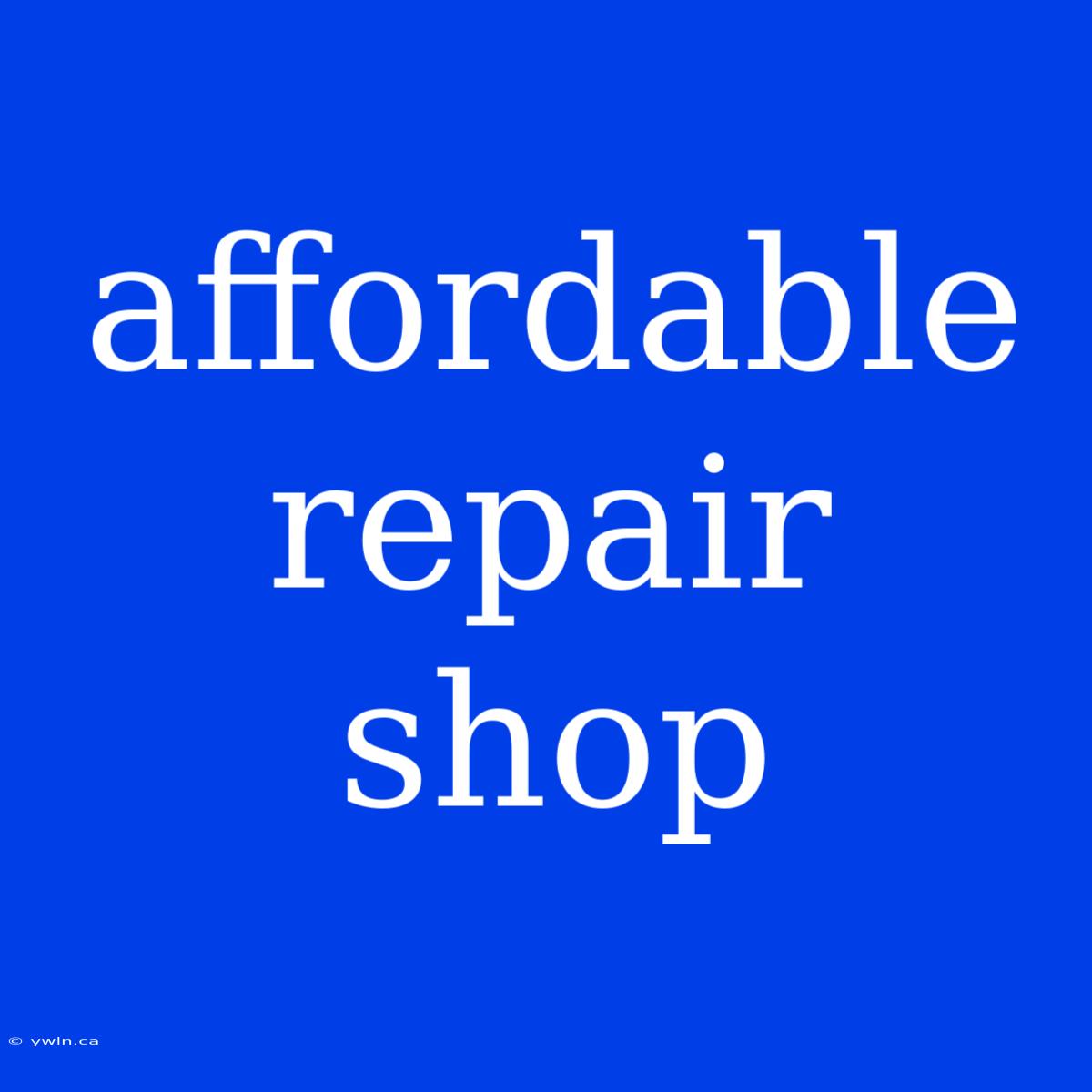 Affordable Repair Shop