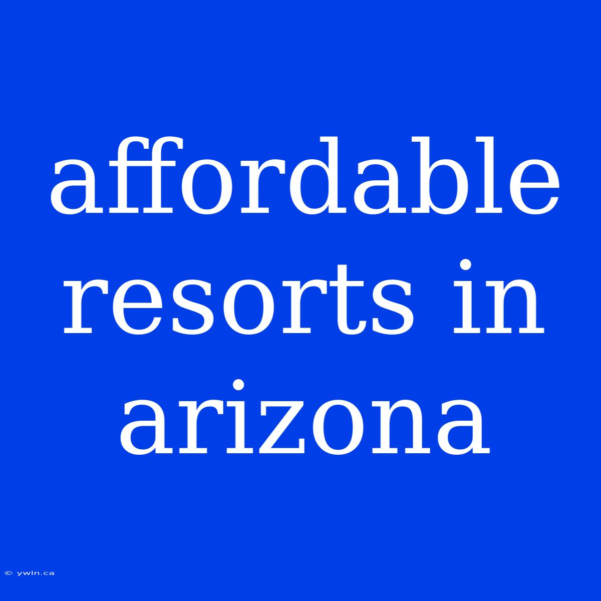 Affordable Resorts In Arizona