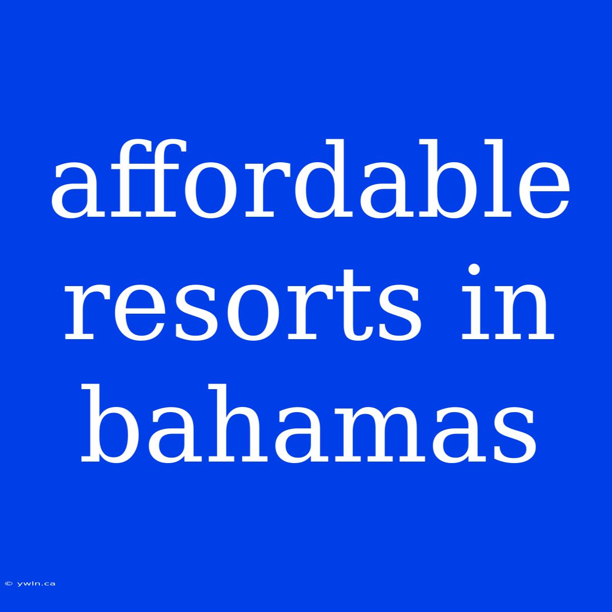 Affordable Resorts In Bahamas