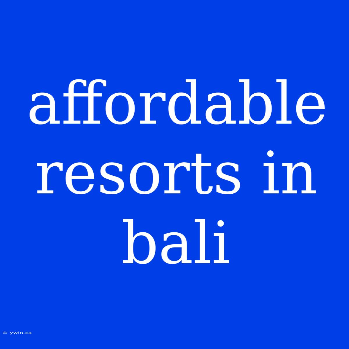 Affordable Resorts In Bali