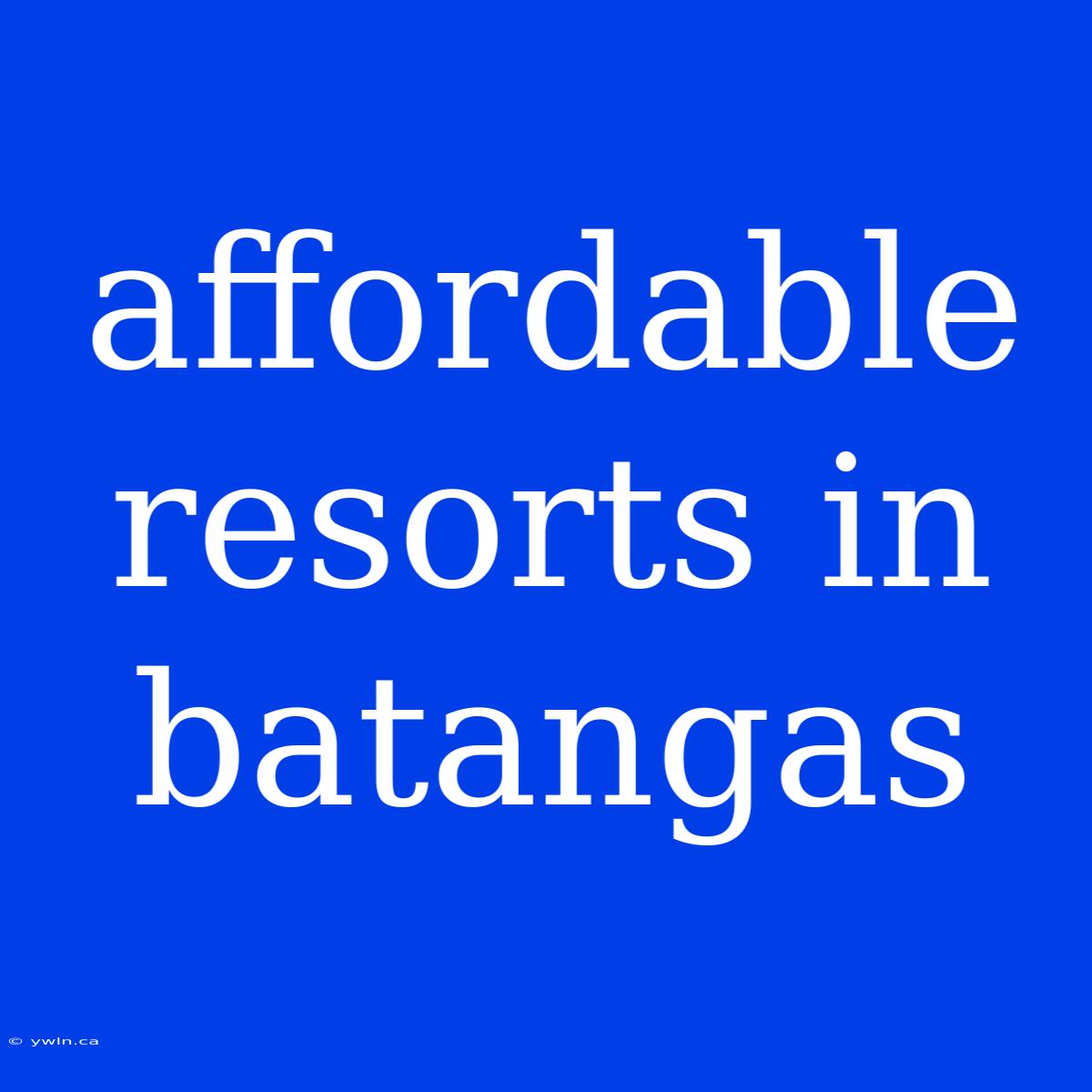 Affordable Resorts In Batangas