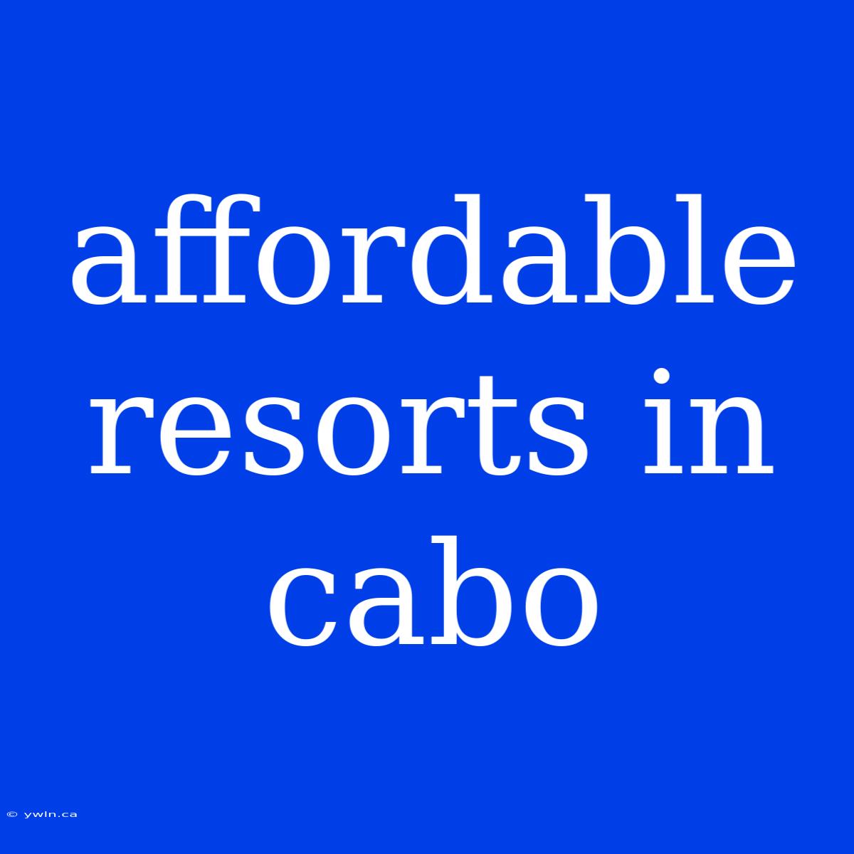 Affordable Resorts In Cabo