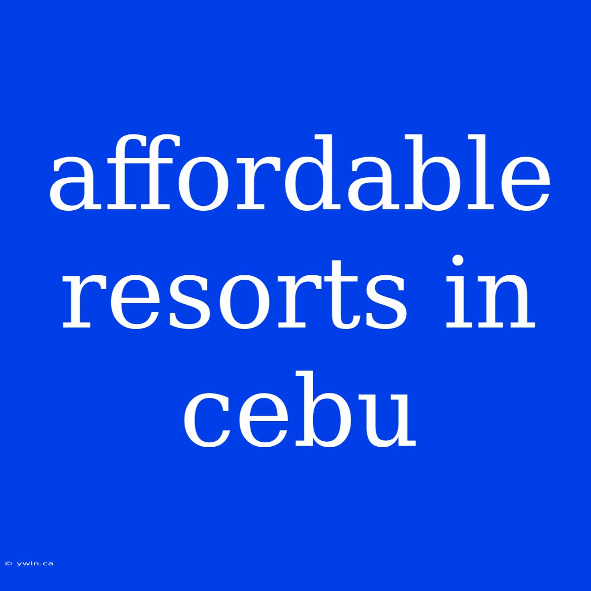 Affordable Resorts In Cebu