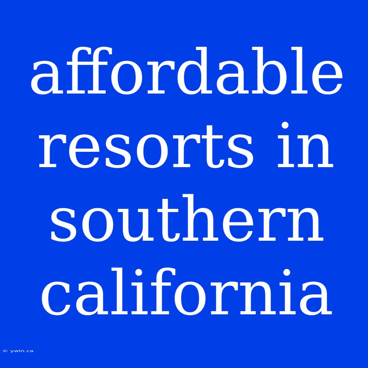 Affordable Resorts In Southern California