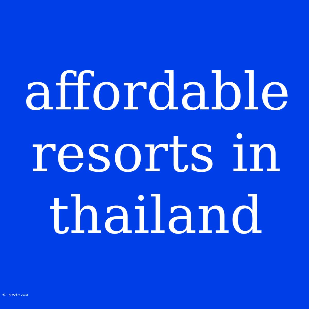 Affordable Resorts In Thailand