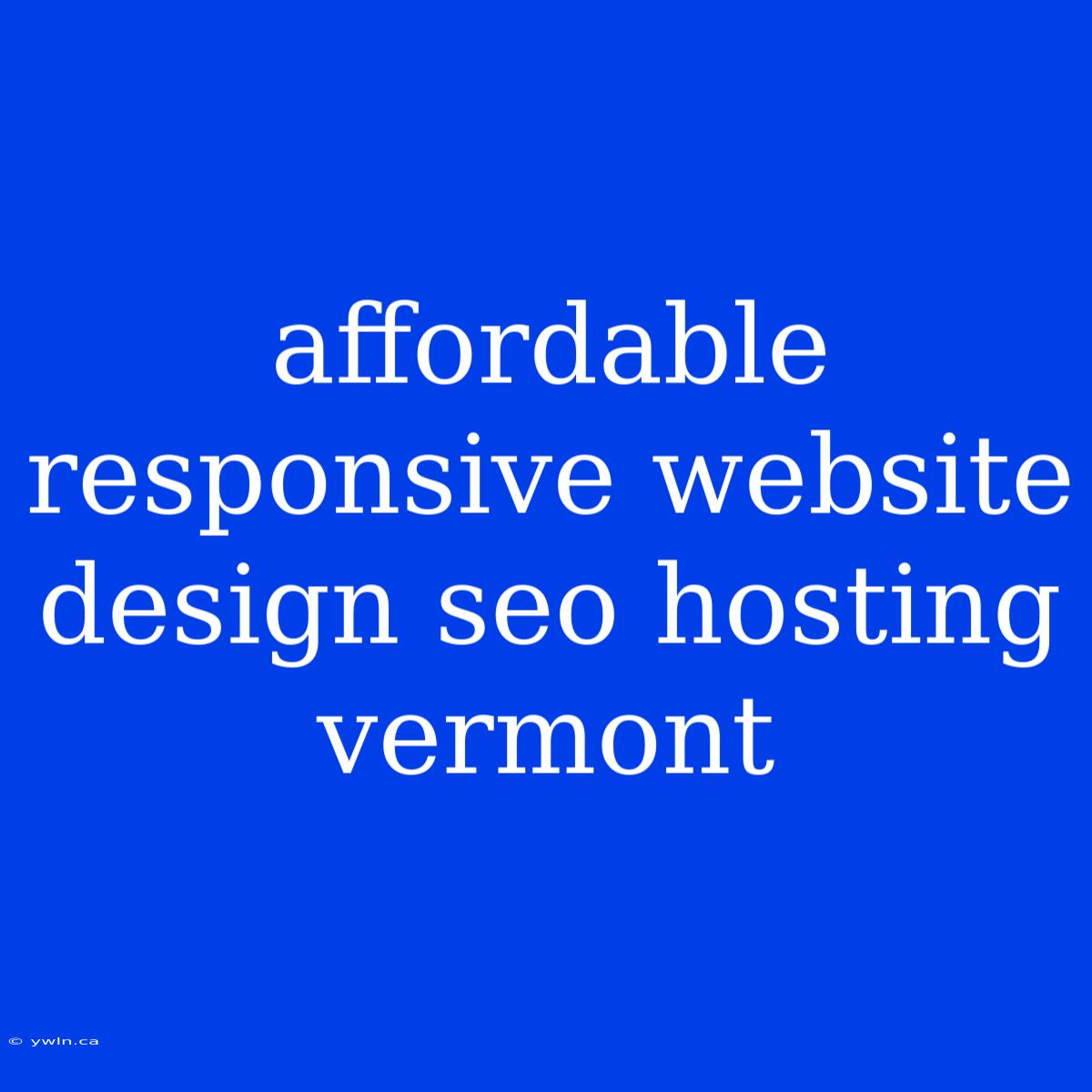 Affordable Responsive Website Design Seo Hosting Vermont