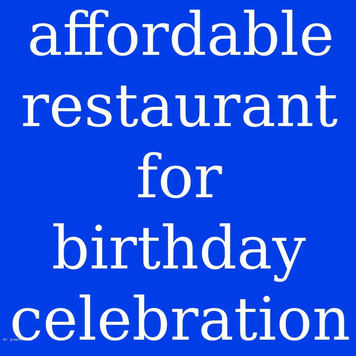 Affordable Restaurant For Birthday Celebration