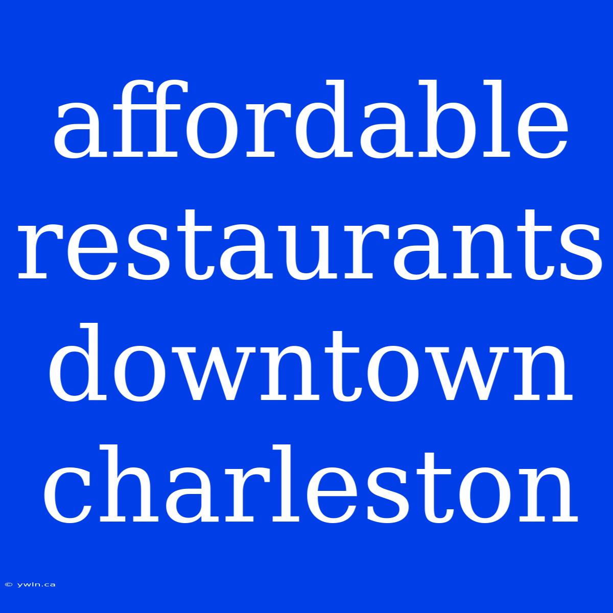 Affordable Restaurants Downtown Charleston