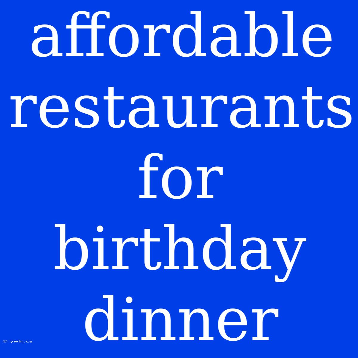 Affordable Restaurants For Birthday Dinner