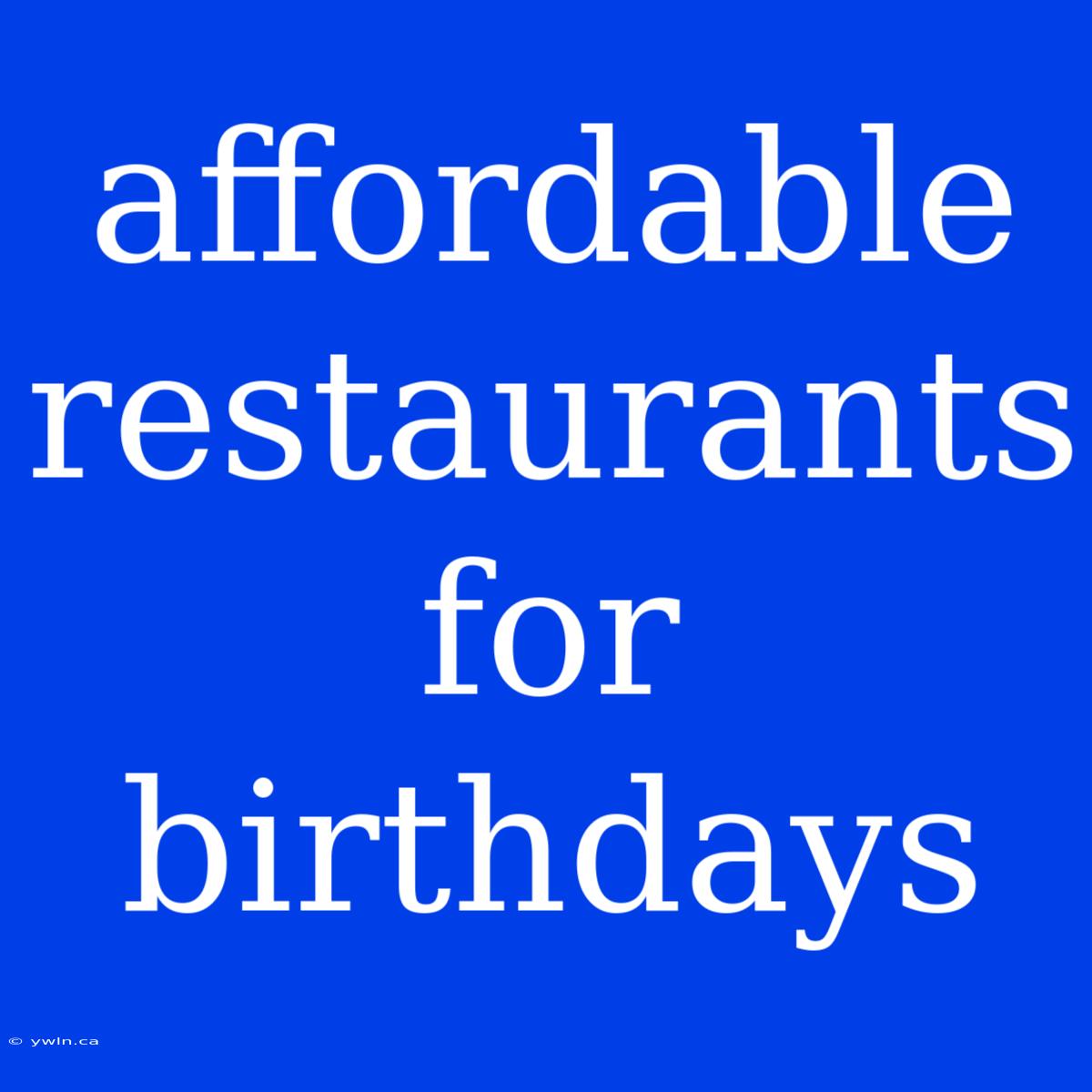 Affordable Restaurants For Birthdays