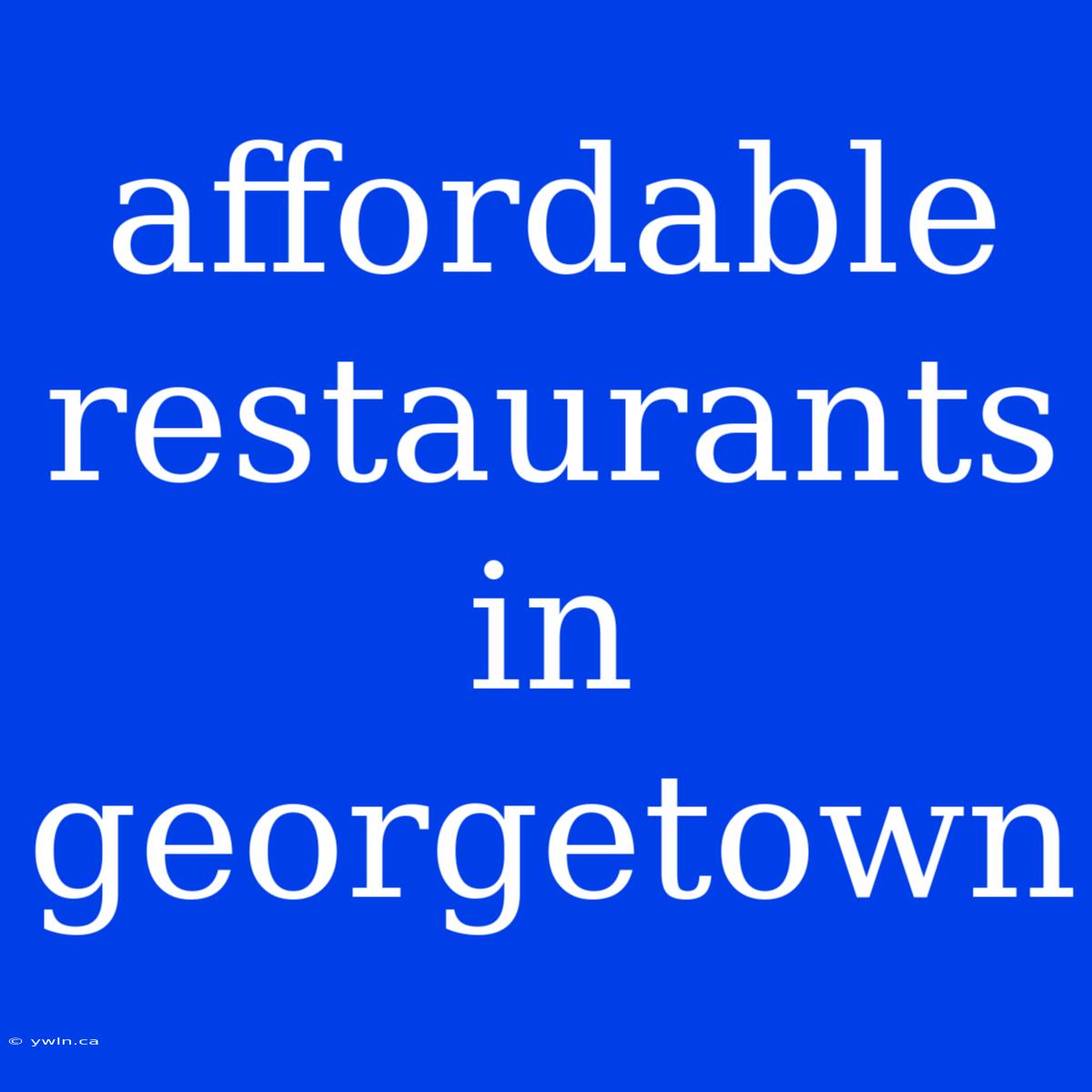 Affordable Restaurants In Georgetown