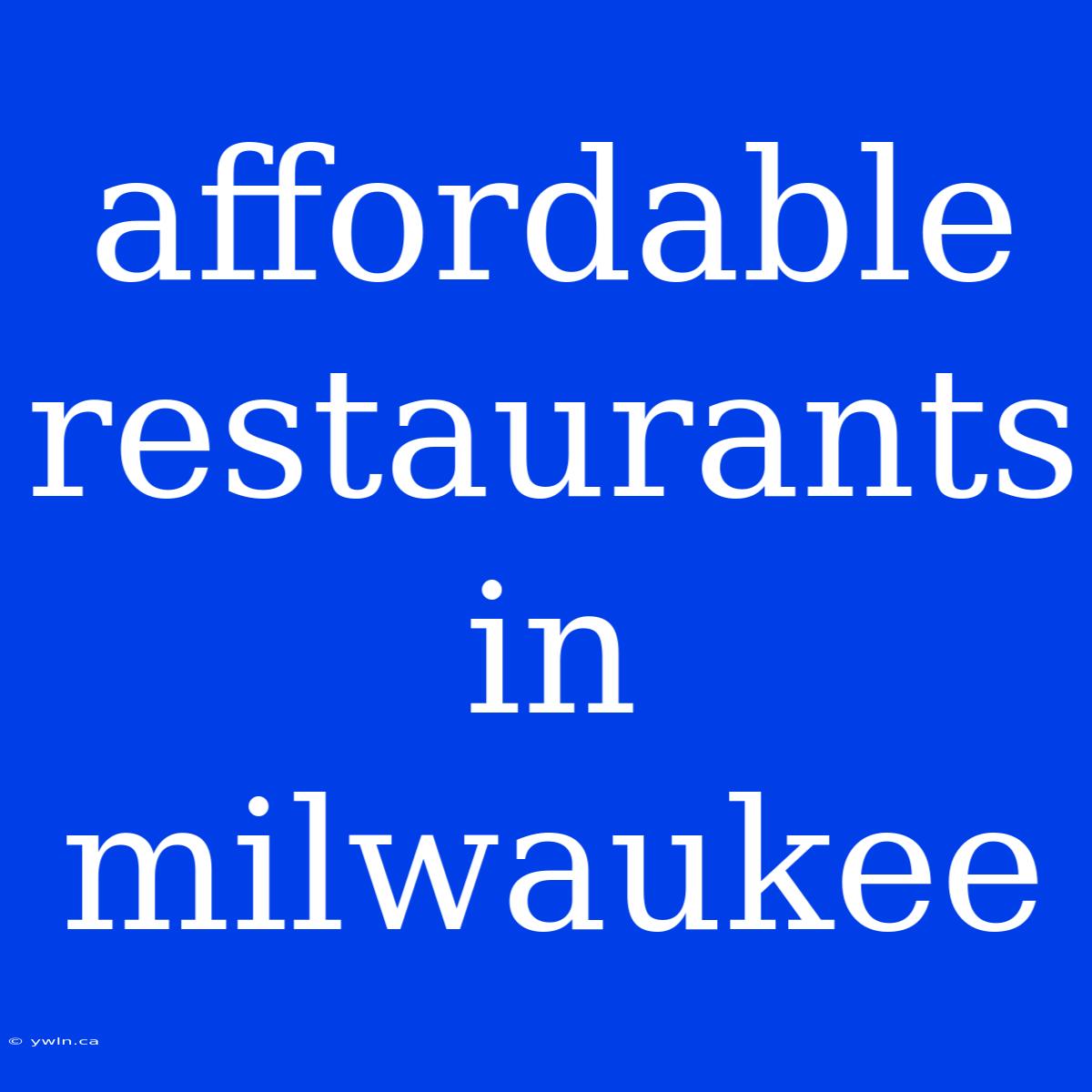 Affordable Restaurants In Milwaukee