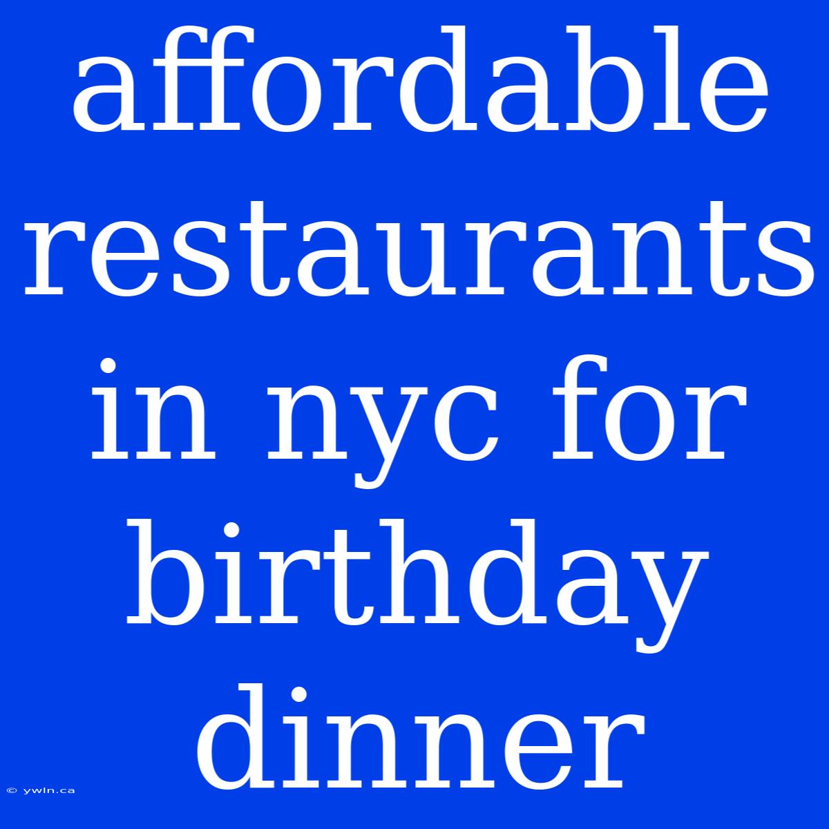 Affordable Restaurants In Nyc For Birthday Dinner