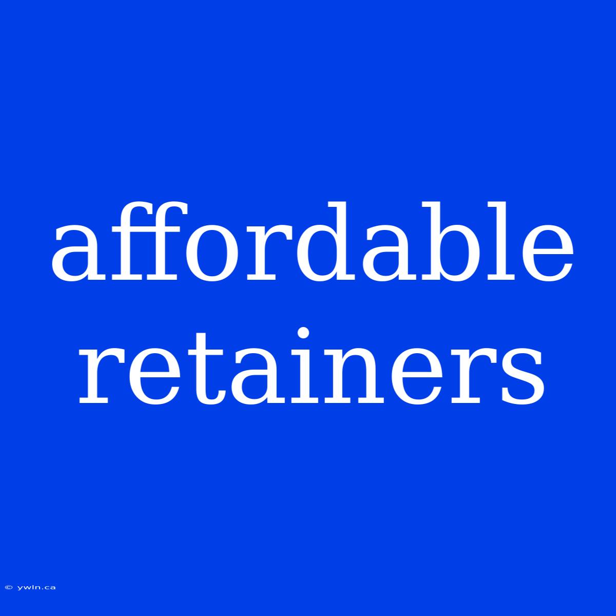 Affordable Retainers