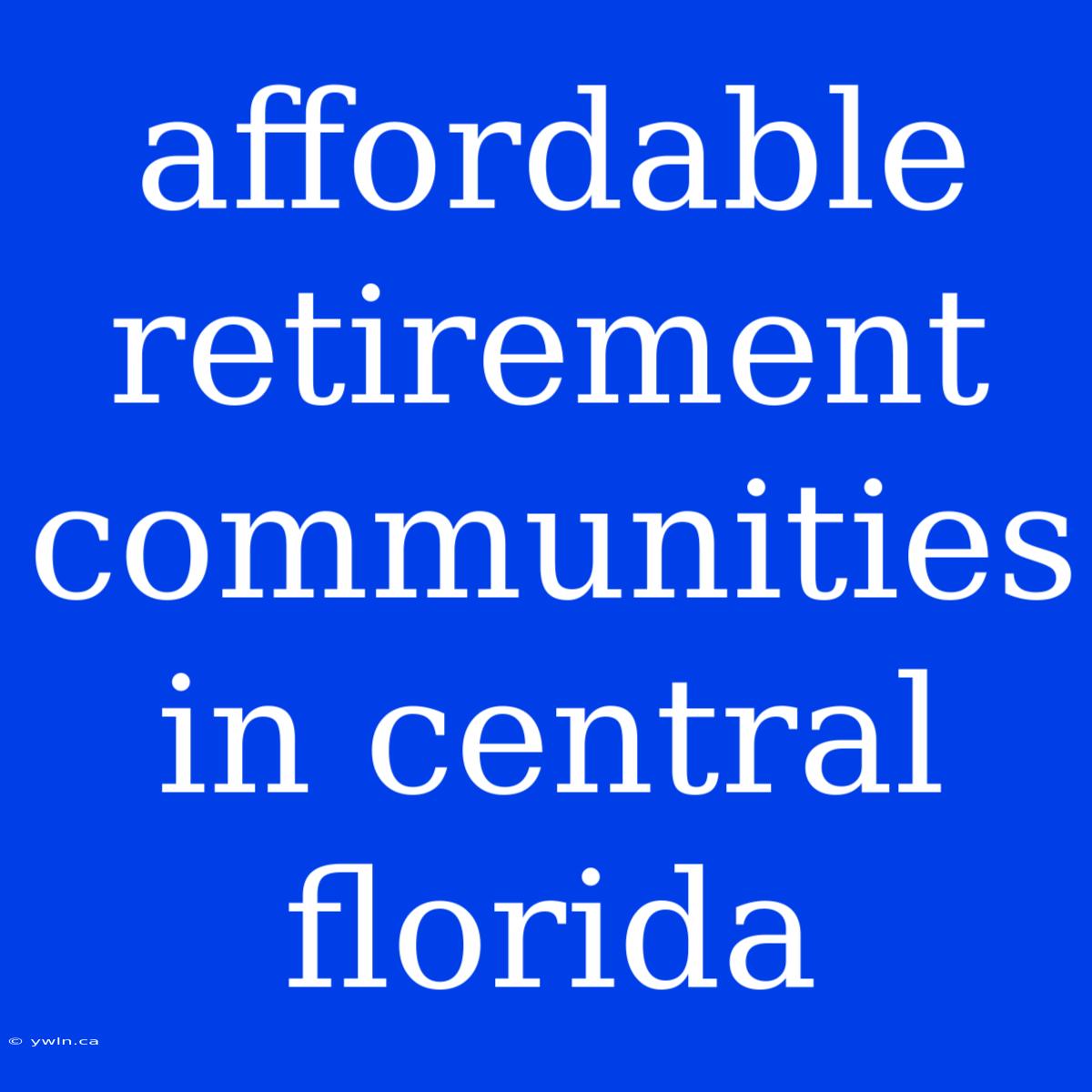 Affordable Retirement Communities In Central Florida