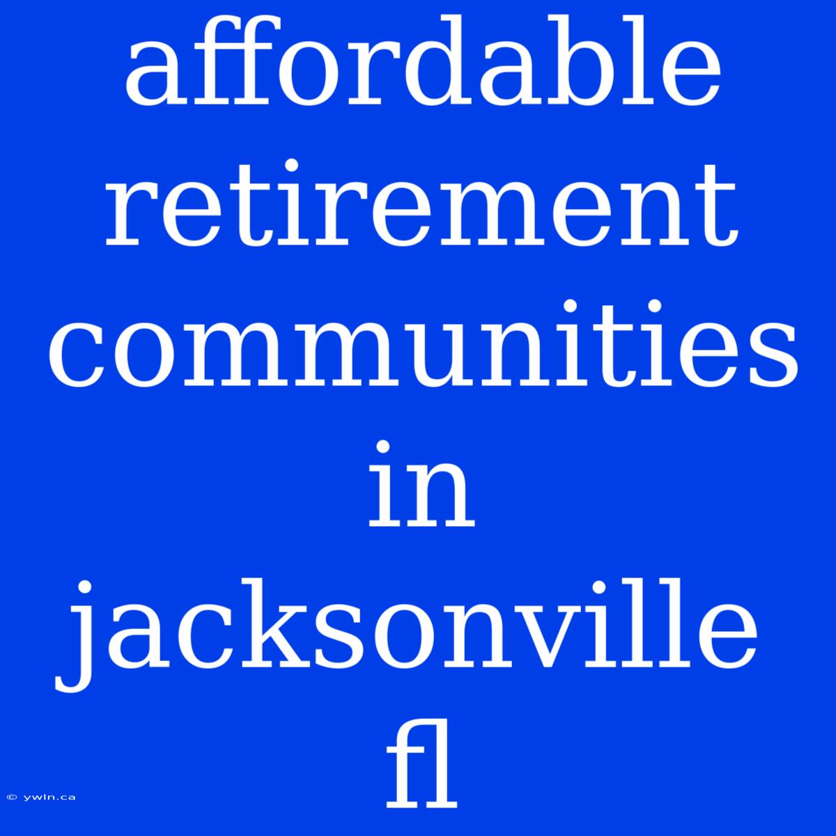 Affordable Retirement Communities In Jacksonville Fl