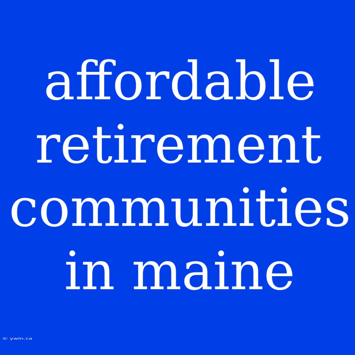 Affordable Retirement Communities In Maine