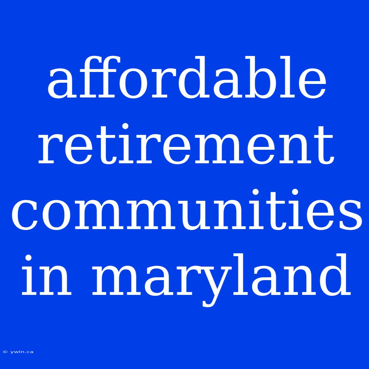 Affordable Retirement Communities In Maryland