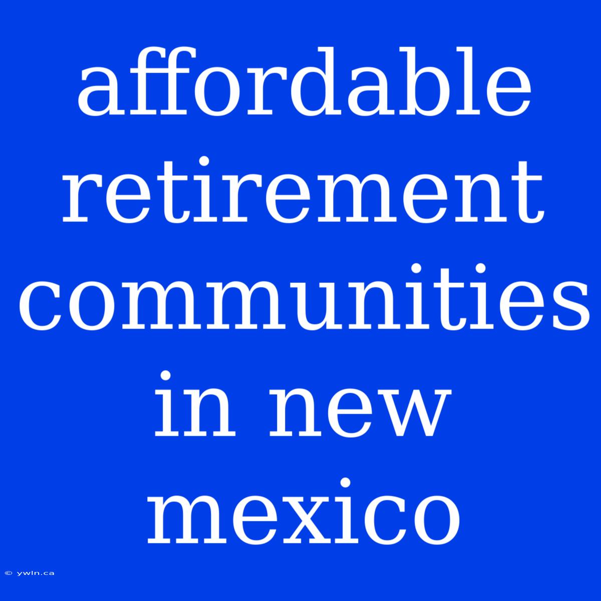 Affordable Retirement Communities In New Mexico