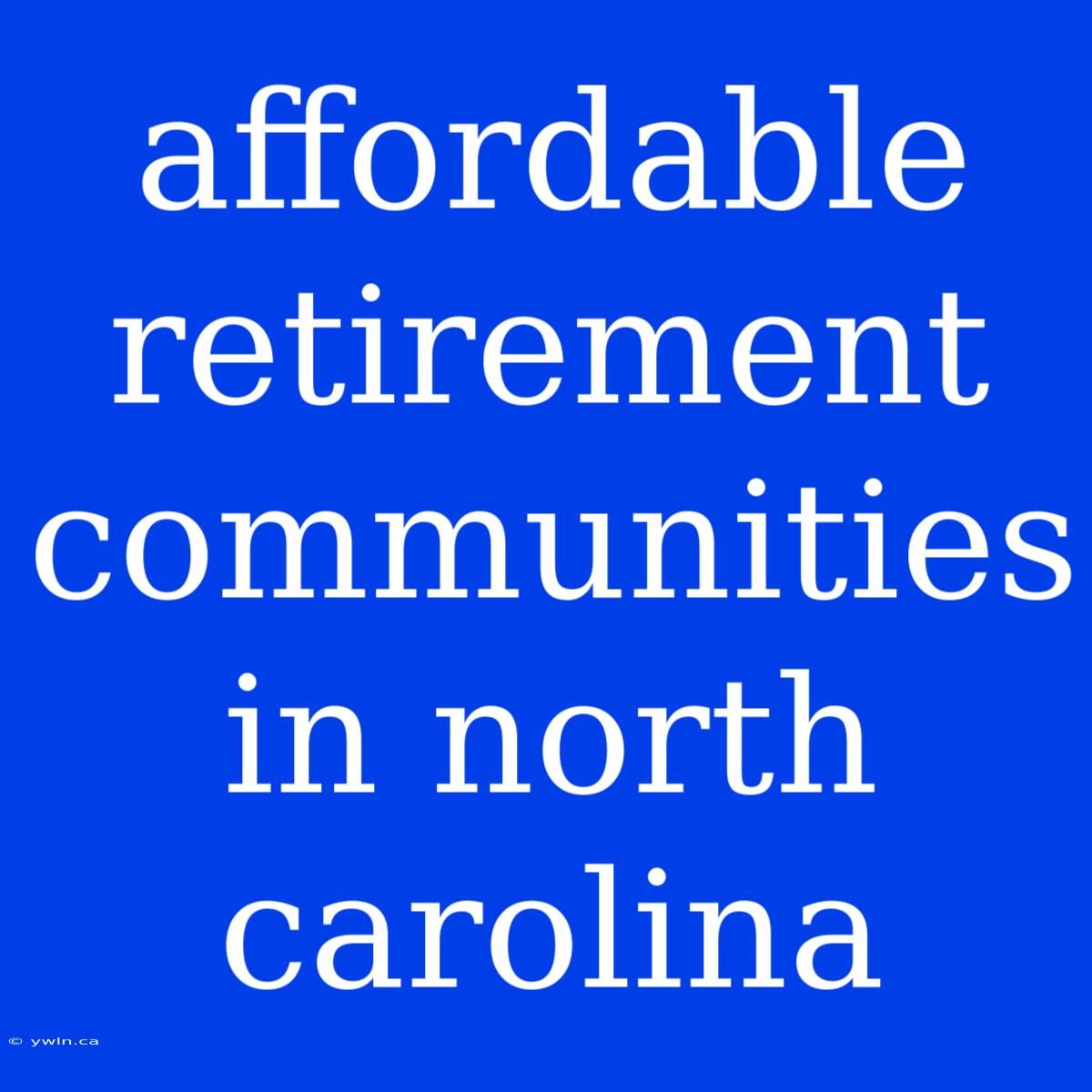 Affordable Retirement Communities In North Carolina