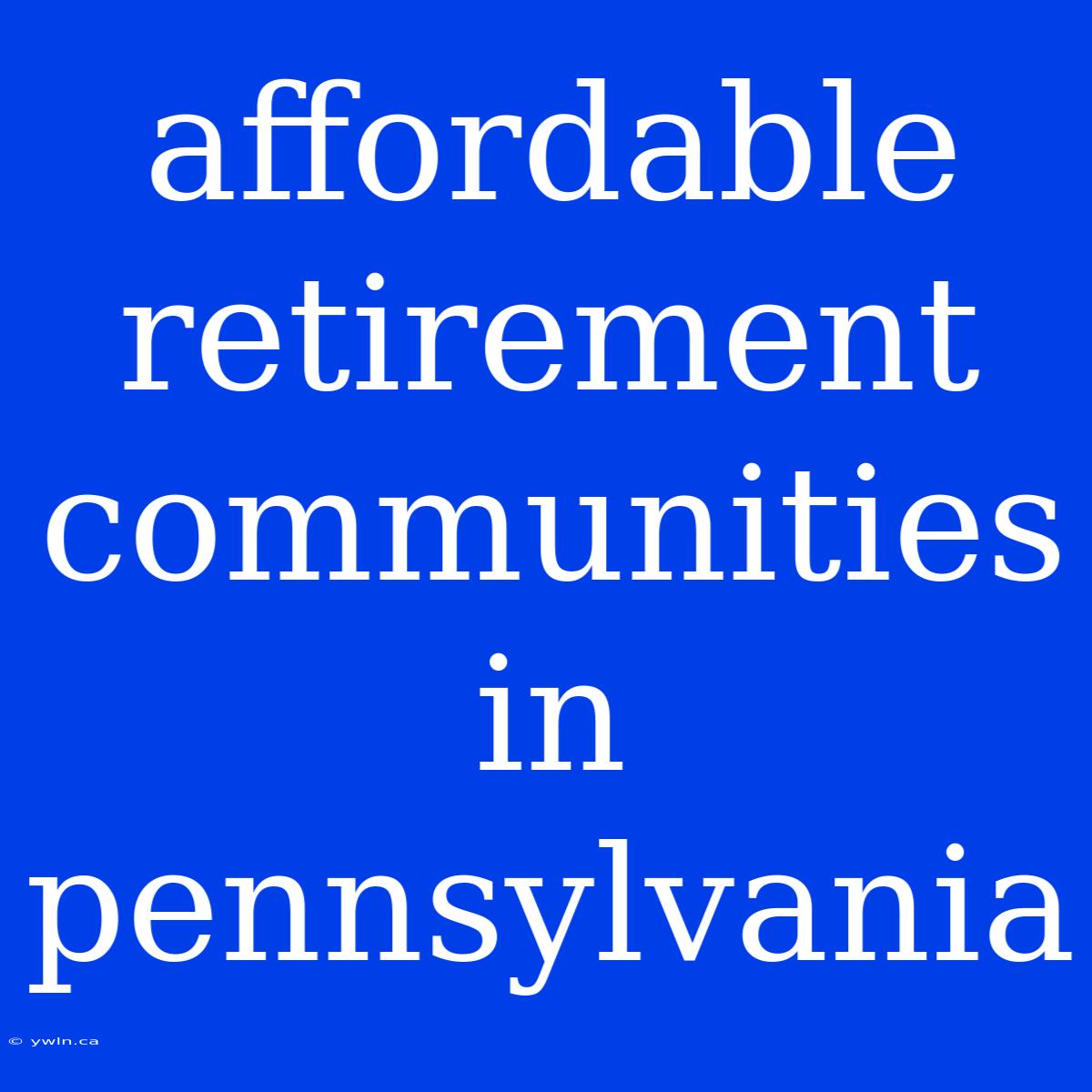 Affordable Retirement Communities In Pennsylvania