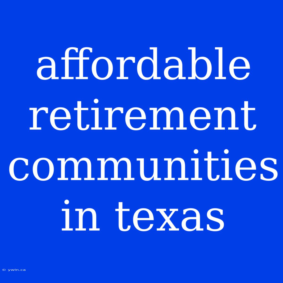 Affordable Retirement Communities In Texas