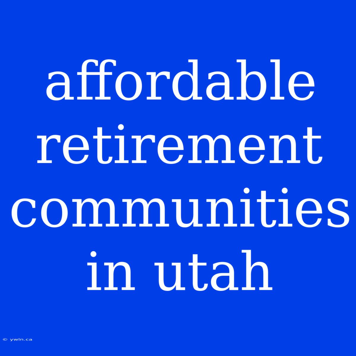 Affordable Retirement Communities In Utah